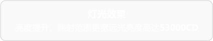 灯光效果 亮度提升、照射范围更宽远光亮度高达53000CD